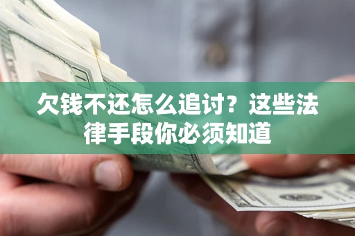 北京欠钱不还怎么追讨？这些法律手段你必须知道