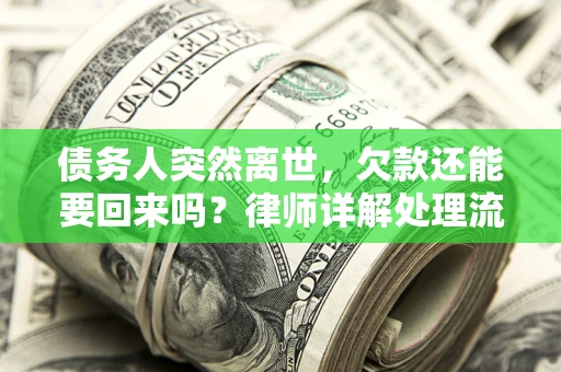 北京债务人突然离世，欠款还能要回来吗？律师详解处理流程