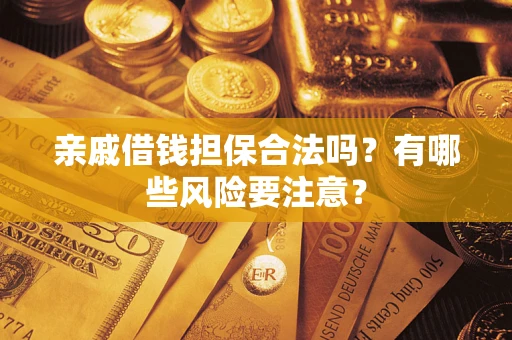 北京亲戚借钱担保合法吗？有哪些风险要注意？