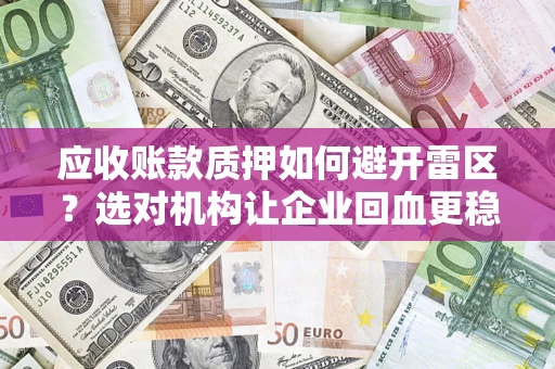 北京应收账款质押如何避开雷区？选对机构让企业回血更稳