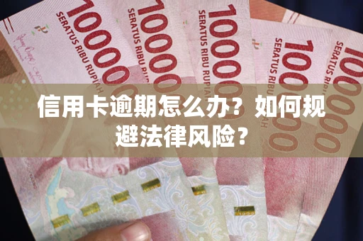 北京信用卡逾期怎么办？如何规避法律风险？