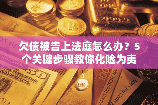 北京欠债被告上法庭怎么办？5个关键步骤教你化险为夷