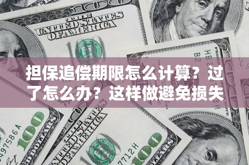 北京担保追偿期限怎么计算？过了怎么办？这样做避免损失！