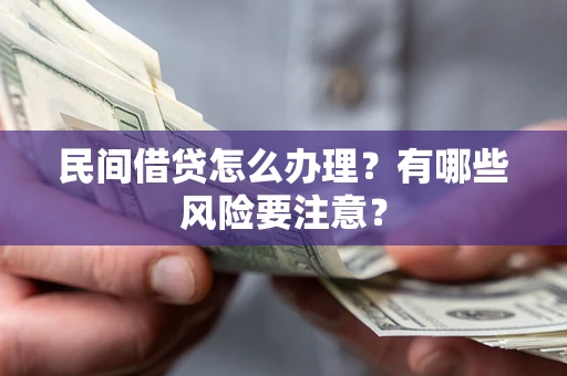 北京民间借贷怎么办理？有哪些风险要注意？