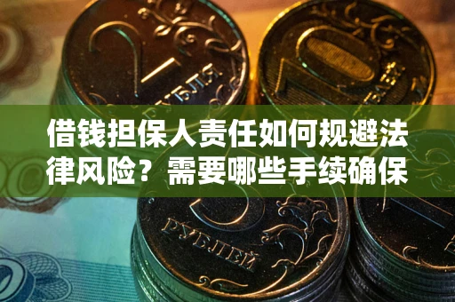 北京借钱担保人责任如何规避法律风险？需要哪些手续确保安全？