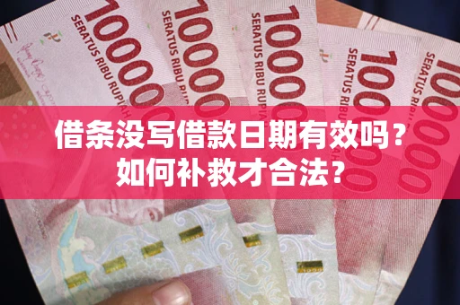 北京借条没写借款日期有效吗？如何补救才合法？
